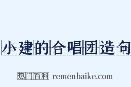 小建的合唱团造句是什么意思的图片